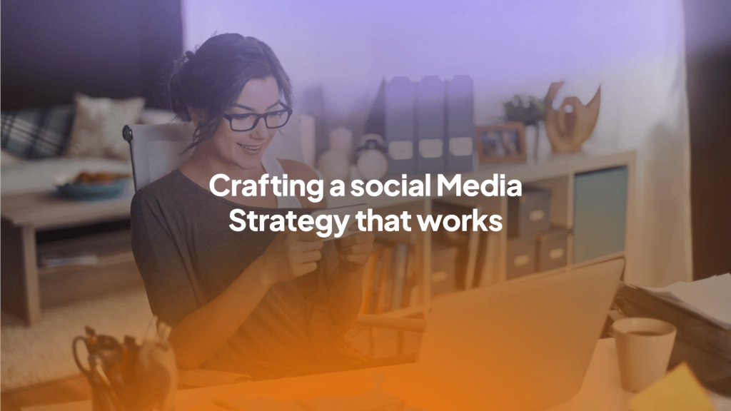 Crafting a Social Media Strategy That Works